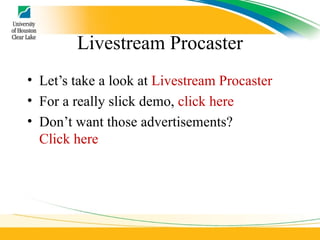 Livestream Procaster Let’s take a look at  Livestream Procaster For a really slick demo,  click here Don’t want those advertisements?  Click here 