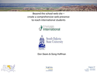 Beyond the school web site –
create a comprehensive web presence
to reach international students

Don Sears & Song Hoffman

 
