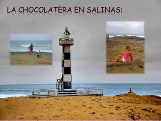 LA CHOCOLATERA EN SALINAS:
 