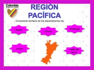 •Nariño 
•cauca •Valle del 
cauca 
•Choco 
•antioquia 
Comprende territorio de los departamentos de 
 