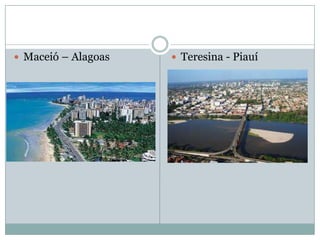  Maceió – Alagoas    Teresina - Piauí
 