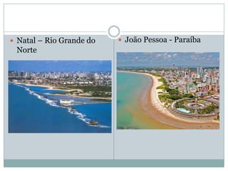  Natal – Rio Grande do    João Pessoa - Paraíba
 Norte
 
