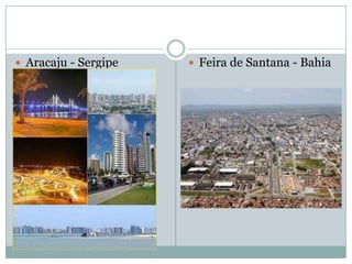  Aracaju - Sergipe    Feira de Santana - Bahia
 