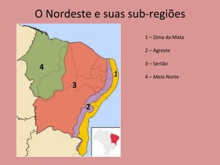 O Nordeste e suas sub-regiões 1 – Zona da Mata 2 – Agreste 3 – Sertão 4 – Meio Norte 1 2 3 4 