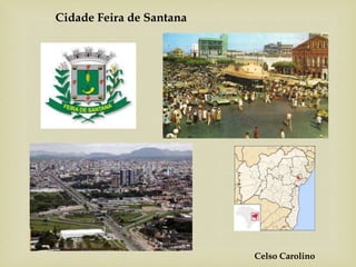 Celso Carolino
Cidade Feira de Santana
 