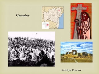 Ketellyn Cristina
Canudos
 
