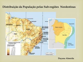 Dayana Almeida
Distribuição da População pelas Sub-regiões Nordestinas
 