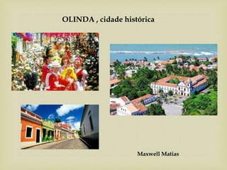 OLINDA , cidade histórica
Maxwell Matias
 