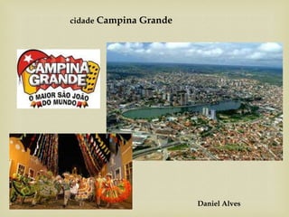 Daniel Alves
cidade Campina Grande
 
