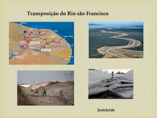 Josicleide
Transposição do Rio são Francisco
 
