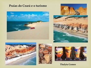 Praias do Ceará e o turismo
Thalyta Gomes
 