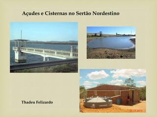 Thadeu Felizardo
Açudes e Cisternas no Sertão Nordestino
 