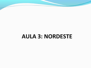 AULA 3: NORDESTE
 