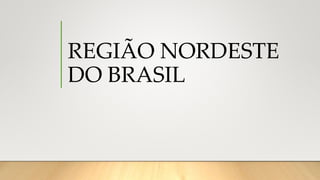 REGIÃO NORDESTE
DO BRASIL
 