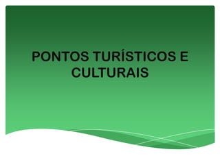 PONTOS TURÍSTICOS E
    CULTURAIS
 