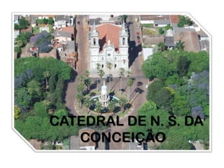 CATEDRAL DE N. S. DA
   CONCEIÇÃO
 