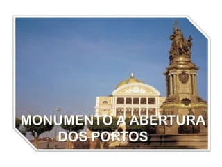 MONUMENTO À ABERTURA
   DOS PORTOS
 