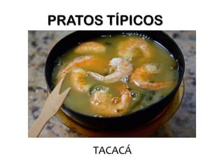 PRATOS TÍPICOS




     TACACÁ
 