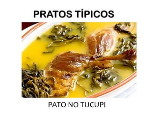 PRATOS TÍPICOS




  PATO NO TUCUPI
 