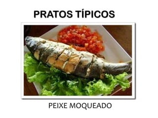 PRATOS TÍPICOS




  PEIXE MOQUEADO
 