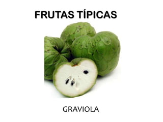 FRUTAS TÍPICAS




    GRAVIOLA
 