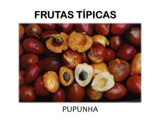 FRUTAS TÍPICAS




    PUPUNHA
 