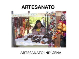 ARTESANATO




ARTESANATO INDÍGENA
 