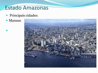 Estado Amazonas
 Principais cidades:
 Manaus



 