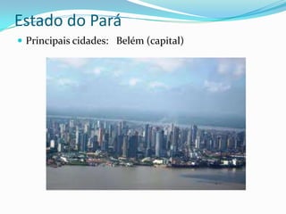 Estado do Pará
 Principais cidades: Belém (capital)
 