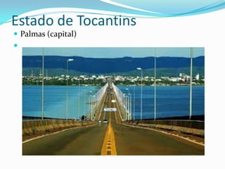Estado de Tocantins
 Palmas (capital)

 