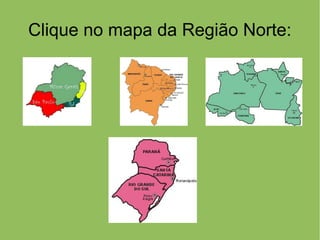 Clique no mapa da Região Norte:
 