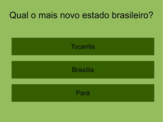 Qual o mais novo estado brasileiro?
Tocantis
Pará
Brasília
 