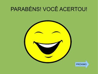 PARABÉNS! VOCÊ ACERTOU!
PRÓXIMO
 