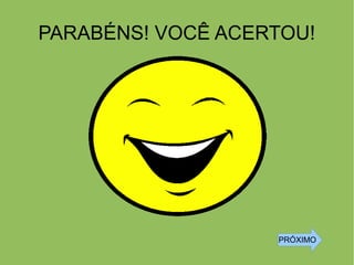 PARABÉNS! VOCÊ ACERTOU!
PRÓXIMO
 