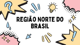 Região Norte do
Brasil
 