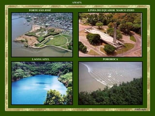 AMAPÁ FORTE SÃO JOSÉ LAGOA AZUL LINHA DO EQUADOR  MARCO ZERO POROROCA 