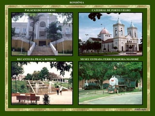 RONDÔNIA PALÁCIO DO GOVERNO RECANTO DA PRAÇA RONDON CATEDRAL DE PORTO VELHO MUSEU ESTRADA FERRO MADEIRA-MAMORÉ 