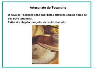 O povo de Tocantins sabe criar belos artefatos com as fibras de sua nova terra natal.   Estão aí o chapéu trançado, de capim dourado. Artesanato do Tocantins   