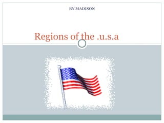 BY MADISON
Regions of the .u.s.a
 