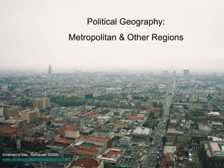 Political Geography:
Metropolitan & Other Regions
Arrakeen’s Site. Retrieved 5/2/06:
www.arrakeen.ch/usamex/mexico.html
 