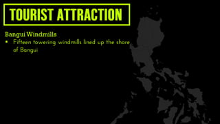 Bangui Windmills
 Fifteen towering windmills lined up the shore
of Bangui
 