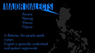 Ilocano
Ybanag
Ytawes
Filipino
In Batanes, the people speak
Ivatan.
English is generally understood
and spoken regionwide
 
