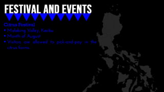 Citrus Festival
 Malabing Valley, Kasibu
 Month of August
 Visitors are allowed to pick-and-pay in the
citrus farms.
 