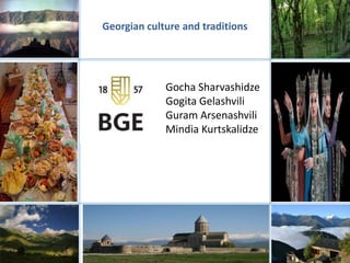 Georgian culture and traditions
Gocha Sharvashidze
Gogita Gelashvili
Guram Arsenashvili
Mindia Kurtskalidze
 