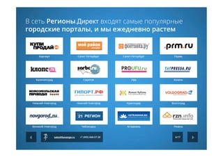 В сеть Регионы.Директ входят самые популярные
городские порталы, и мы ежедневно растем
6/17sales@kavanga.ru +7 (495) 668-07-28
 