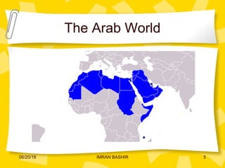 The Arab World
06/20/16 5IMRAN BASHIR
 