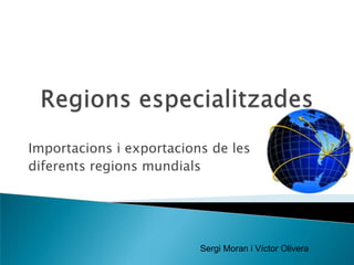 Importacions i exportacions de les
diferents regions mundials




                          Sergi Moran i Víctor Olivera
 