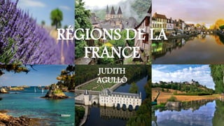 RÉGIONS DE LA
FRANCE
JUDITH
AGULLÓ
 