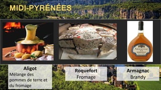 MIDI-PYRÉNÉES
Aligot
Mélange des
pommes de terre et
du fromage
Roquefort
Fromage
Armagnac
Brandy
 
