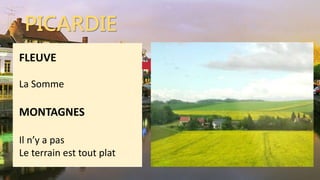 PICARDIE
FLEUVE
La Somme
MONTAGNES
Il n’y a pas
Le terrain est tout plat
 